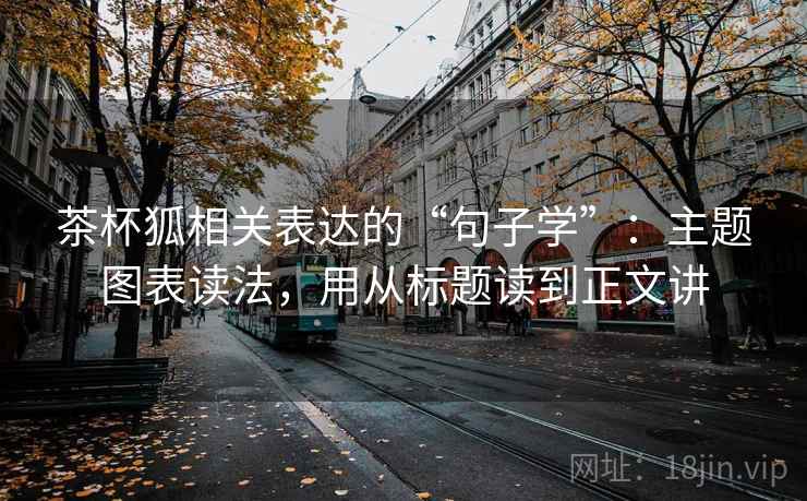 茶杯狐相关表达的“句子学”:主题图表读法,用从标题读到正文讲 茶杯狐相关表达的“句子学”:主题图表读法,用从标题读到正文讲
