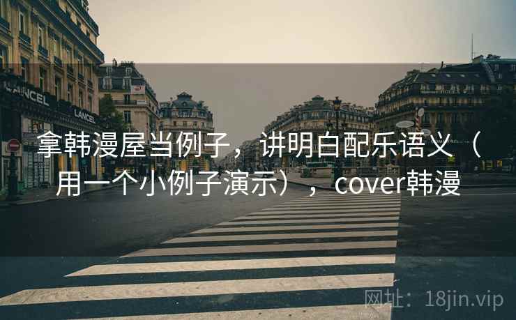 拿韩漫屋当例子,讲明白配乐语义(用一个小例子演示),cover韩漫 拿韩漫屋当例子,讲明白配乐语义(用一个小例子演示),cover韩漫